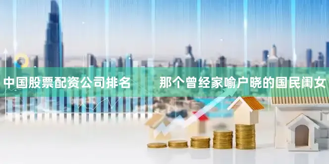 中国股票配资公司排名        那个曾经家喻户晓的国民闺女