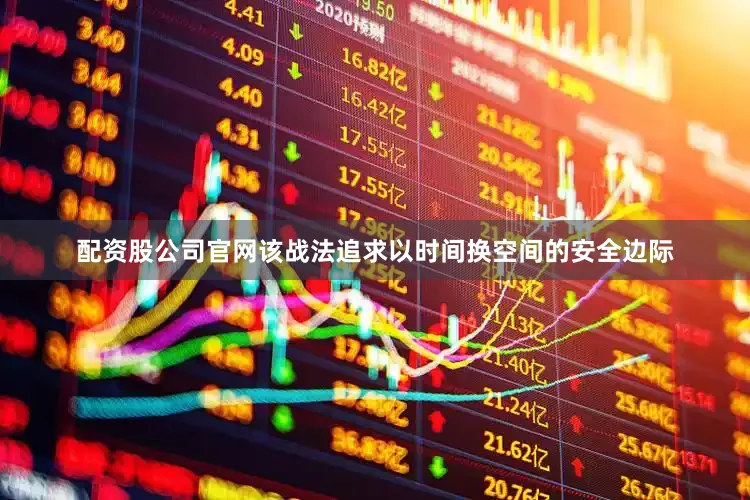 配资股公司官网该战法追求以时间换空间的安全边际