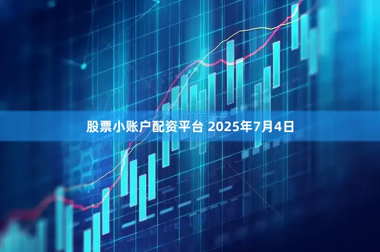 股票小账户配资平台 2025年7月4日