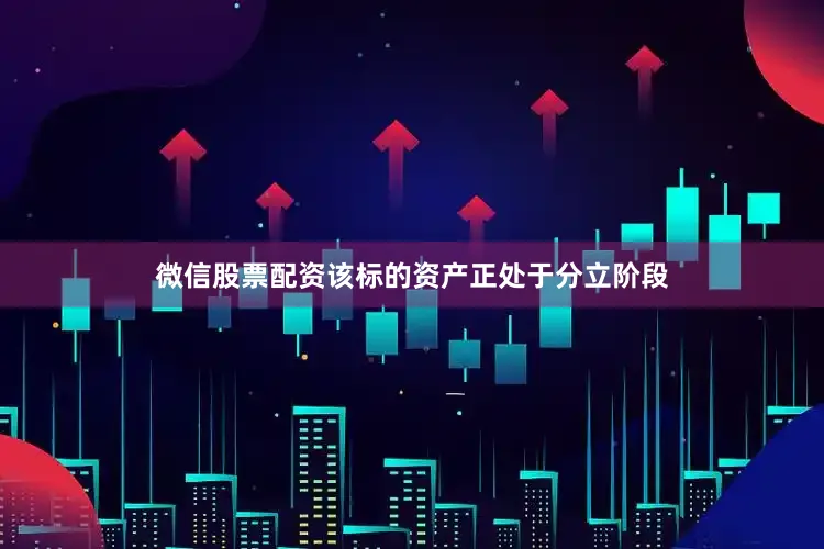 微信股票配资该标的资产正处于分立阶段
