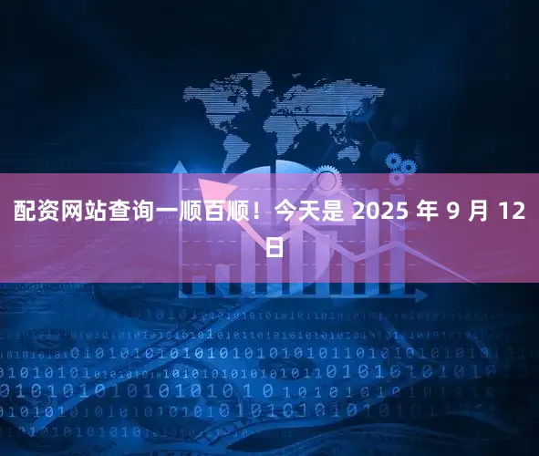配资网站查询一顺百顺！今天是 2025 年 9 月 12 日