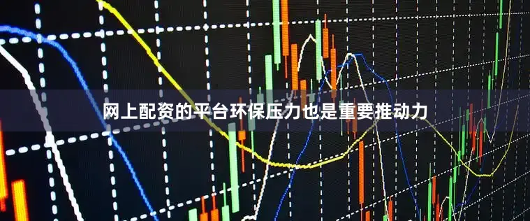 网上配资的平台环保压力也是重要推动力